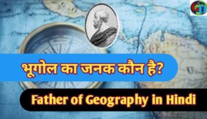 Father of geography in Hindi, भूगोल का जनक कौन है,